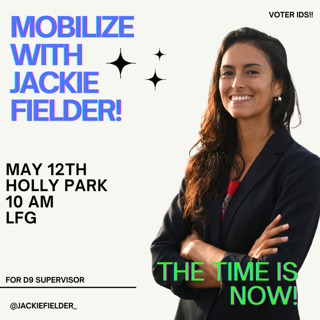 Mobilize with Jackie Fielder! May 12th, Holly Park, 10AM, LFG. The Time is Now! For D9 Supervisor, @JackieFielder_