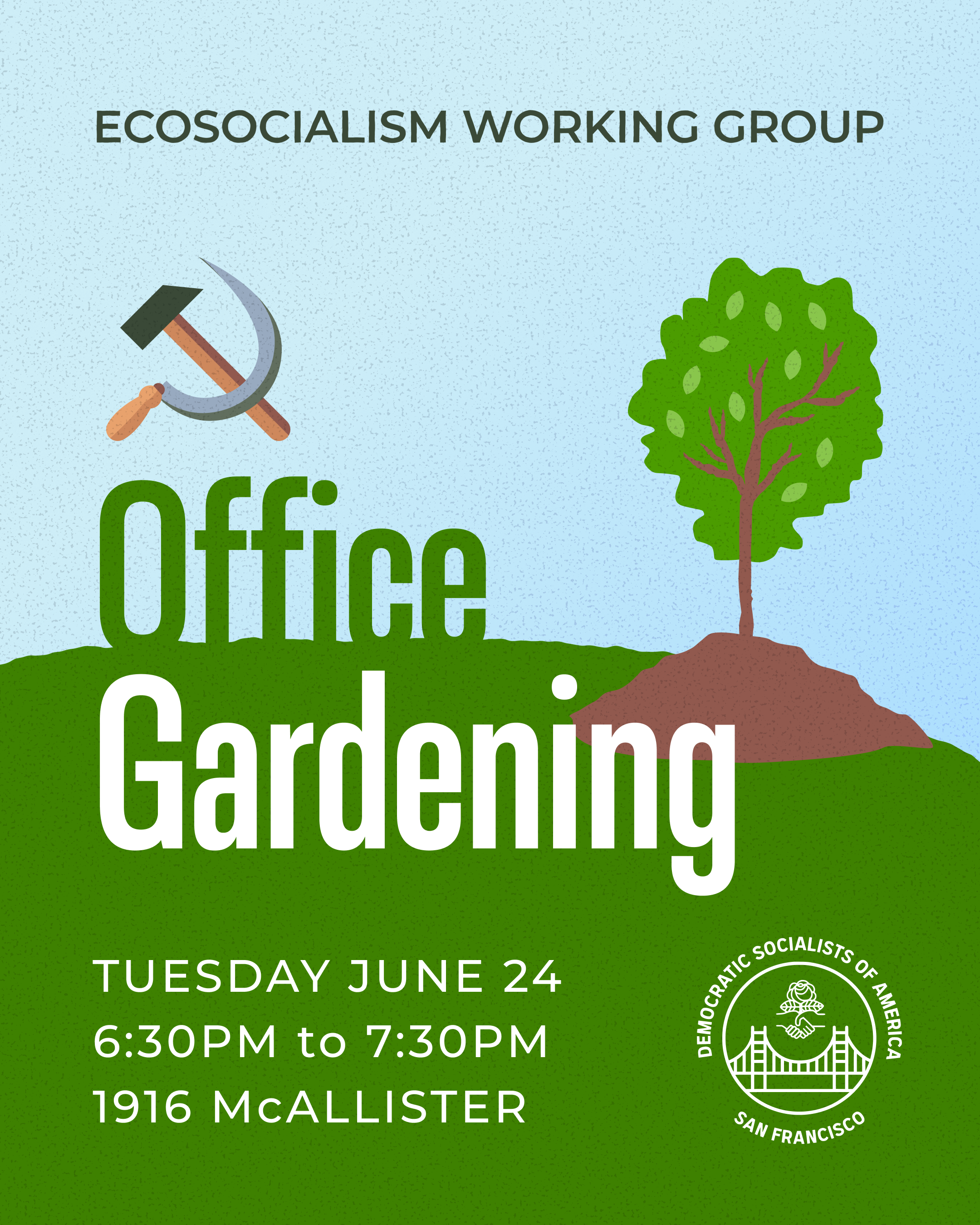 Ecosocialism Working Group Office Gardening. Tuesday, June 24, 6:30 PM to 7:30 PM. 1916 McAllister.