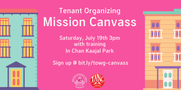 Tenant Organizing: Mission Canvass. Saturday, July 19th at 3PM with training in Chan Kaajal Park. Sign up @ bit.ly/towg-canvass