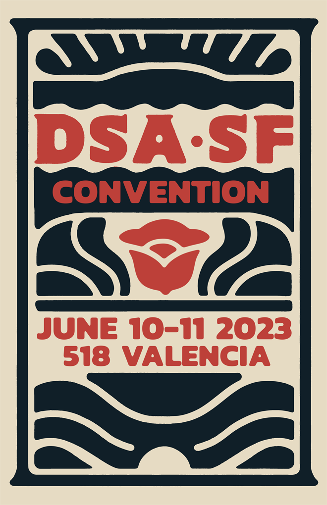 A poster for the 2023 DSA SF chapter convention. The poster has red text on a cream and black background, centering on a red rose motif. The text of the poster reads:

DSA SF Convention
June 10-11 2023
518 Valencia