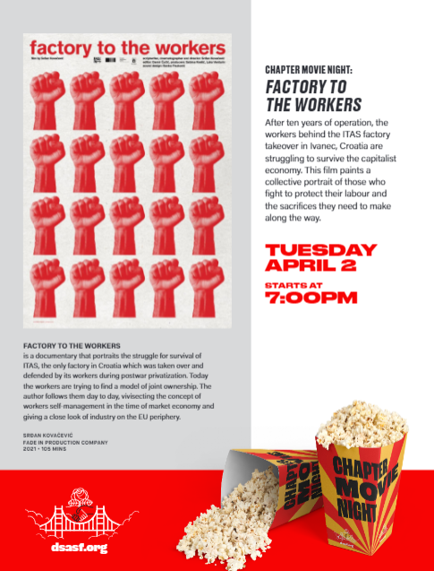 Chapter movie night: Factory to the Workers. After ten years of operation, the workers behind the ITAS factory takeover in Ivanec, Croatia are struggling to survive the capitalist economy. This film paints a collective portrait of those who fight to protect their labour and the sacrifices they need to make along the way. Tuesday, April 2. Starts at 7:00 PM. Factory to the Workers is a documentary that portrays the struggle for survival of ITAS, the only factory in Croatia which was taken over and defended by its workers during postwar privatization. Today the workers are trying to find a model of joint ownership. The author follows them day to day, vivisecting the concept of workers self-management in the time of market economy and giving a close look at industry on the EU periphery. Srđan Kovačević. Fade In Production Company. 2021 - 105 minutes.