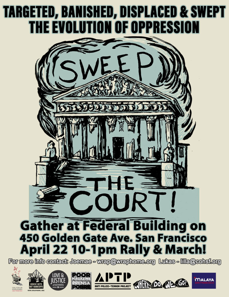 A flyer for a rally showing a crumbling Supreme Court building with swirling text around it that says "Sweep the Court!" Additional text: "Targeted, banished, displaces & swept - the evolution of oppression. Gather at the Federal Building on 450 Golden Gate Ave., San Francisco, April 22, 10 AM - 1 PM. Rally & March! For more info contact: Joemae - wrap@wraphome.org, Lukas - lilla@cohsf.org." The logos of 7 different organizations line the bottom of the flyer.