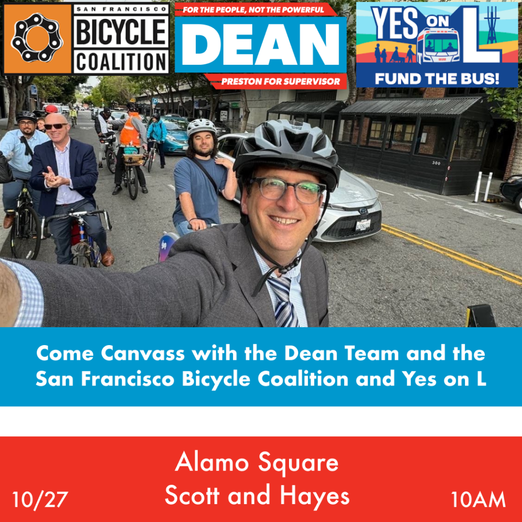 Come canvass with the Dean Team and the San Francisco Bicycle Coalition and Yes on L. Alamo Square, Scott and Hayes, 10/27, 10AM.