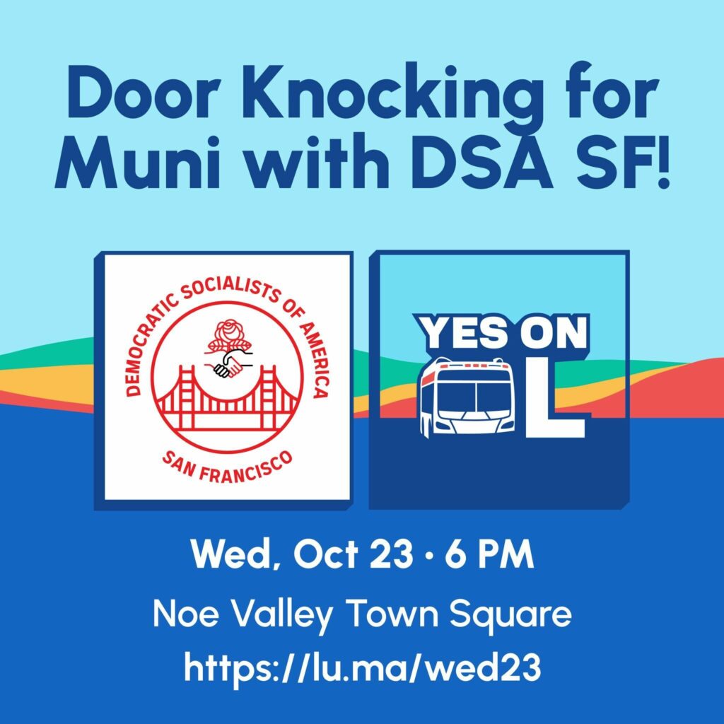 Door Knocking for MUNI with DSA SF! Wed, Oct 23, 6PM. Noe Valley Town Square. https://lu.ma/wed23