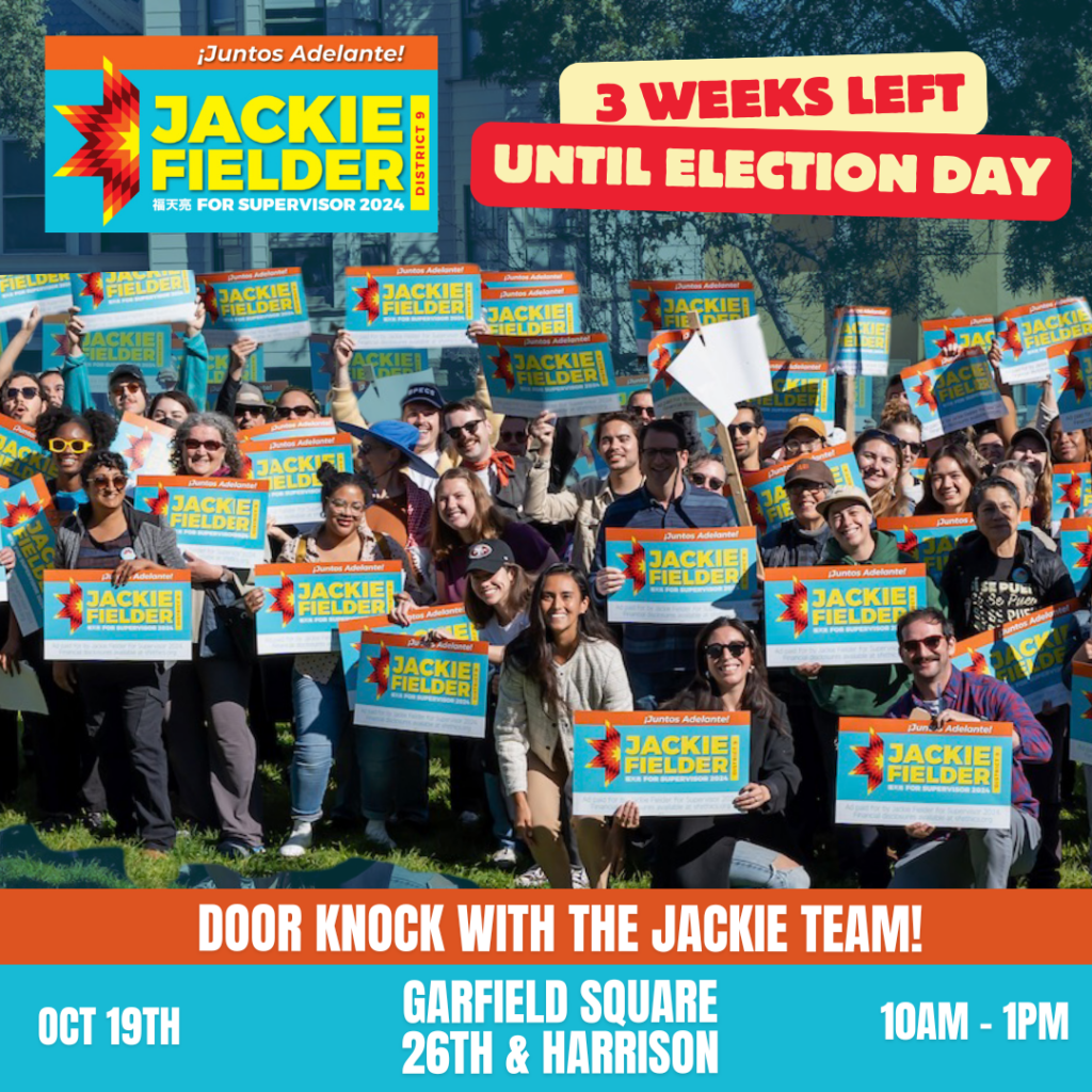 3 weeks left until election day! Door knock with the Jackie Team! October 19th, Garfield Square, 26th & Harrison. 10 AM - 1 PM.