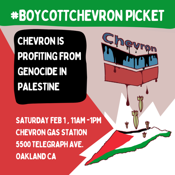 #BoycottChevron Picket. Chevron is profiting from genocide in Palestine. Saturday, February 1, 11 AM-1 PM, Chevron Gas Station, 5500 Telegraph Ave., Oakland, CA.