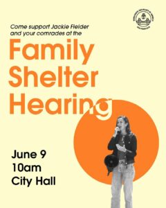 Come support Jackie Fielder and your comrades at the Family Shelter Hearing June 9, 10AM, City Hall.
