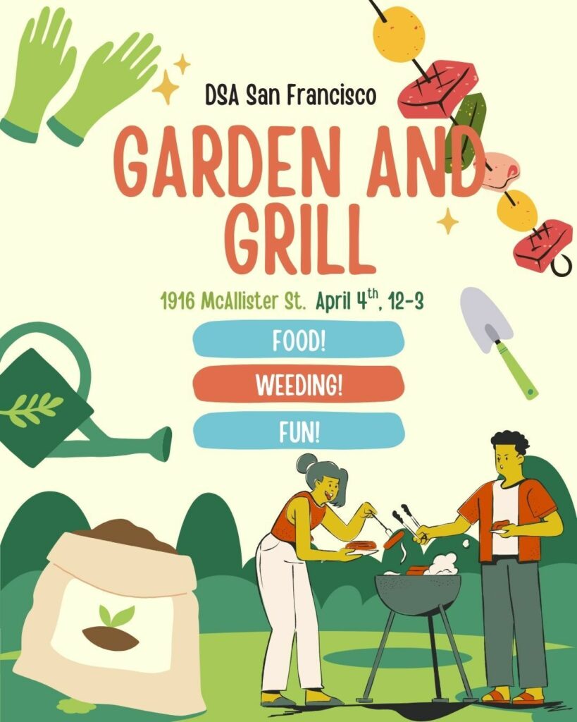 DSA San Francisco: Garden and Grill. 1916 McAllister St. Apr4, 12-3. Food! Weeding! Fun!